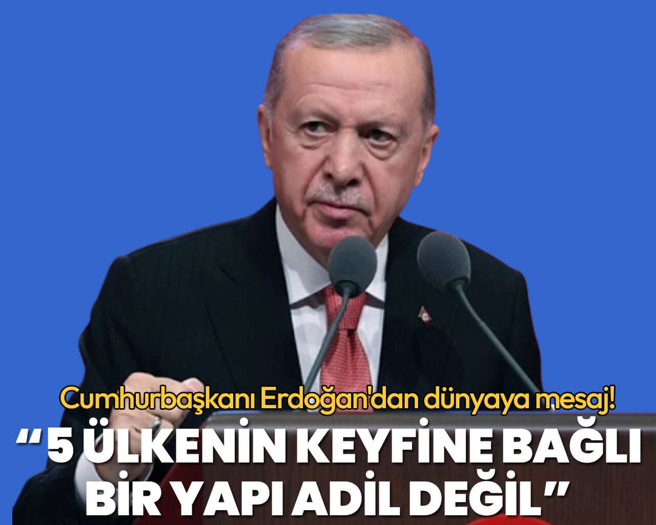 Cumhurbaşkanı Erdoğan’dan dünyaya mesaj: 5 ülkenin keyfine bağlı bir yapı adil değil