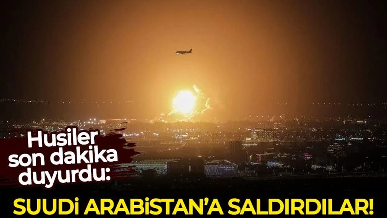 Husiler son dakika duyurdu: Suudi Arabistan'a saldırdılar!