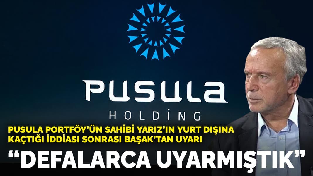 Pusula Portföy’ün sahibi Yarız’ın yurt dışına kaçtığı iddiası sonrası Başak’tan uyarı: “Defalarca uyarmıştık”