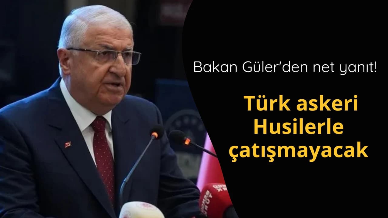 Bakan Güler'den net yanıt! Türk askeri Husilerle çatışmayacak